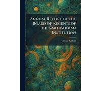 Annual Report of the Board of Regents of the Smithsonian Institution