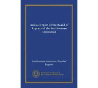 Annual report of the Board of Regents of the Smithsonian Institution