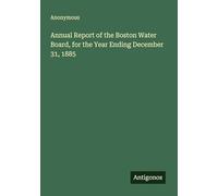 Annual Report of the Boston Water Board, for the Year Ending December 31, 1885