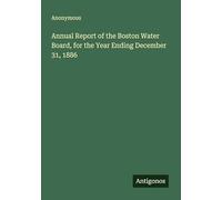 Annual Report of the Boston Water Board, for the Year Ending December 31, 1886