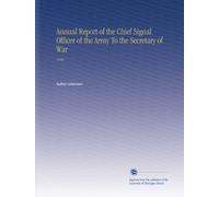 Annual Report of the Chief Signal Officer of the Army To the Secretary of War: 1890