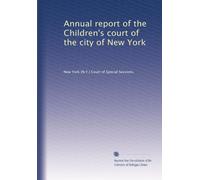 Annual report of the Children's court of the city of New York: Volume 2