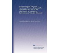 Annual report of the Collis P. Huntington Memorial Hospital for Cancer Research and of the laboratories of the Cancer Commission of Harvard University: Volume 4