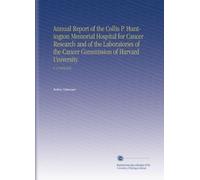Annual Report of the Collis P. Huntington Memorial Hospital for Cancer Research and of the Laboratories of the Cancer Commission of Harvard University.: V. 4 19151916