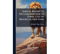 Annual Report Of The Commissioner Of Parks, City Of Brooklyn, New York