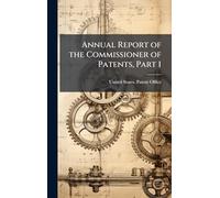 Annual Report of the Commissioner of Patents, Part 1