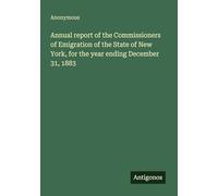 Annual report of the Commissioners of Emigration of the State of New York, for the year ending December 31, 1883