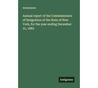Annual report of the Commissioners of Emigration of the State of New York, for the year ending December 31, 1883