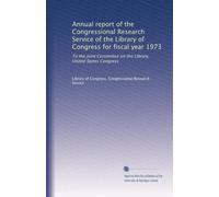 Annual report of the Congressional Research Service of the Library of Congress for fiscal year 1973: To the Joint Committee on the Library, United States Congress: Volume 6