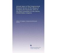 Annual report of the Congressional Research Service of the Library of Congress for fiscal year 1975 To the Joint Committee on the Library, United States Congress: Volume 4