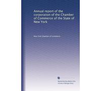 Annual report of the corporation of the Chamber of Commerce of the State of New York: Volume 1