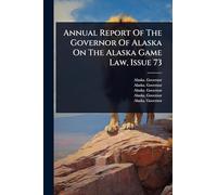 Annual Report Of The Governor Of Alaska On The Alaska Game Law, Issue 73