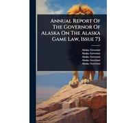 Annual Report Of The Governor Of Alaska On The Alaska Game Law, Issue 73