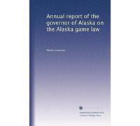 Annual report of the governor of Alaska on the Alaska game law: Volume 8