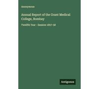 Annual Report of the Grant Medical College, Bombay: Twelfth Year - Session 1857-58