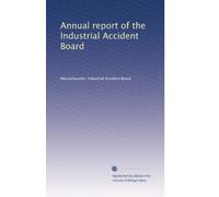 Annual report of the Industrial Accident Board: Volume 1