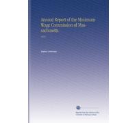 Annual Report of the Minimum Wage Commission of Massachusetts.: 1918