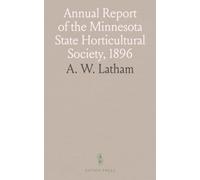 Annual Report of the Minnesota State Horticultural Society, 1896: Transactions and the Minnesota Horticulturist Issues of 1896