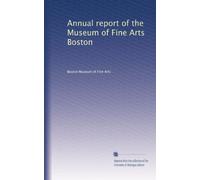 Annual report of the Museum of Fine Arts Boston: Volume 1