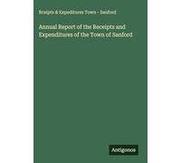 Annual Report of the Receipts and Expenditures of the Town of Sanford
