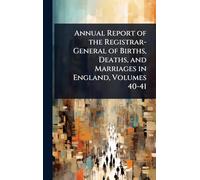 Annual Report of the Registrar-General of Births, Deaths, and Marriages in England, Volumes 40-41