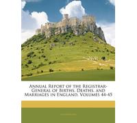 Annual Report of the Registrar-General of Births, Deaths, and Marriages in England, Volumes 44-45