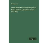 Annual Report of the Secretary of the Maine Board of Agriculture for the Year 1875