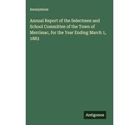 Annual Report of the Selectmen and School Committee of the Town of Merrimac, for the Year Ending March 1, 1883