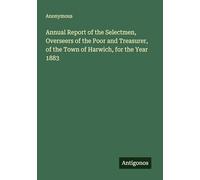 Annual Report of the Selectmen, Overseers of the Poor and Treasurer, of the Town of Harwich, for the Year 1883