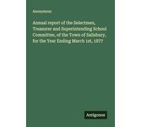 Annual report of the Selectmen, Treasurer and Superintending School Committee, of the Town of Salisbury, for the Year Ending March 1st, 1877