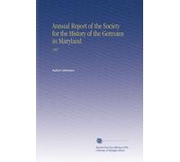 Annual Report of the Society for the History of the Germans in Maryland: 1887