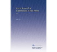 Annual Report of the Superintendent of State Prisons: 1912
