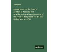 Annual Report of the Town of Auditors of Accounts and Superintending School Committee of the Town of Hampstead, for the Year Ending March 1, 1877