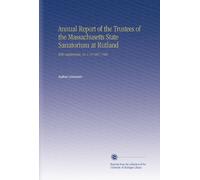 Annual Report of the Trustees of the Massachusetts State Sanatorium at Rutland: With Supplements. No.1-10 1897-1906