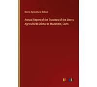 Annual Report of the Trustees of the Storrs Agricultural School at Mansfield, Conn.