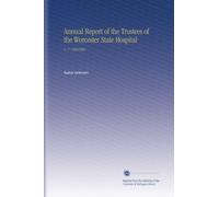 Annual Report of the Trustees of the Worcester State Hospital: V. 77 19081909