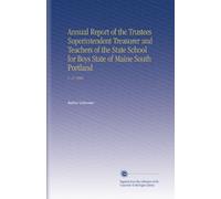 Annual Report of the Trustees Superintendent Treasurer and Teachers of the State School for Boys State of Maine South Portland: V. 47 1900