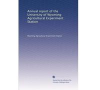 Annual report of the University of Wyoming Agricultural Experiment Station: Volume 1