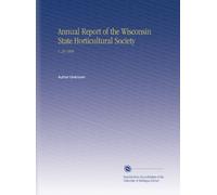 Annual Report of the Wisconsin State Horticultural Society: V. 29 1899