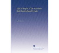 Annual Report of the Wisconsin State Horticultural Society.: V. 4 1874