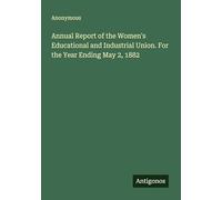 Annual Report of the Women's Educational and Industrial Union. For the Year Ending May 2, 1882