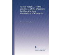 Annual report ... on the conditions of the Wisconsin building and loan associations of Wisconsin: Volume 10