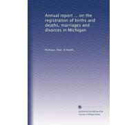 Annual report ... on the registration of births and deaths, marriages and divorces in Michigan: Volume 18