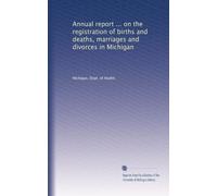 Annual report ... on the registration of births and deaths, marriages and divorces in Michigan: Volume 2