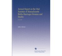 Annual Report on the Vital Statistics of Massachusetts Births Marriages Divorces and Deaths: V.53 1894