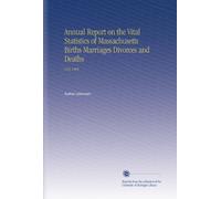 Annual Report on the Vital Statistics of Massachusetts Births Marriages Divorces and Deaths: V.63 1904