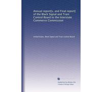 Annual report[s, and Final report] of the Black Signal and Train Control Board to the Interstate Commerce Commission