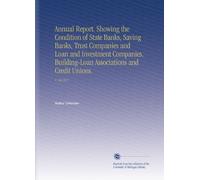 Annual Report. Showing the Condition of State Banks, Saving Banks, Trust Companies and Loan and Investment Companies. Building-Loan Associations and Credit Unions.: V. 10 1917