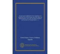 Annual report submitted to the Committees on Armed Services of the Senate and of the House of Representatives and to the Secretary of Defense and ... of the Army, Navy, and Air Force,...