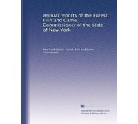 Annual reports of the Forest, Fish and Game Commissioner of the state of New York: Volume 1
